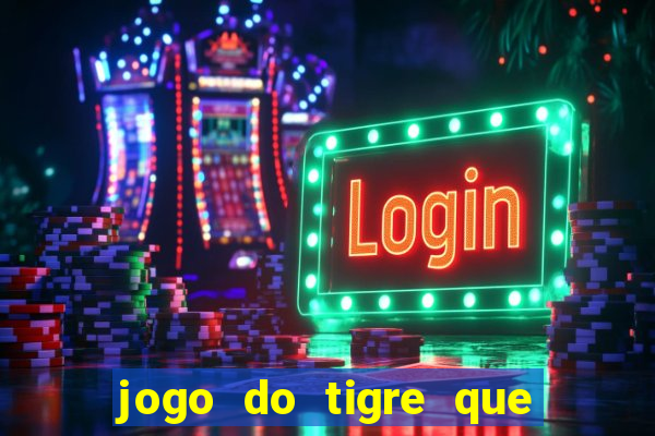 jogo do tigre que ganha dinheiro link