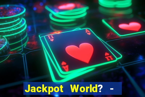 Jackpot World? -  Slots Casino