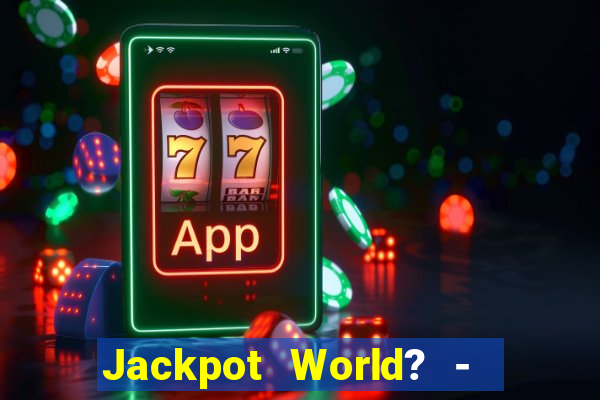 Jackpot World? -  Slots Casino