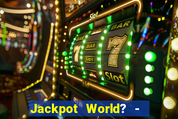 Jackpot World? -  Slots Casino