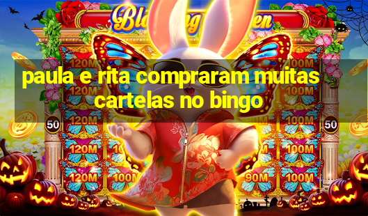 paula e rita compraram muitas cartelas no bingo