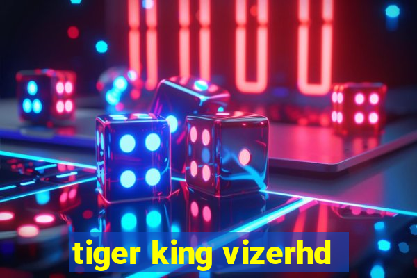 tiger king vizerhd