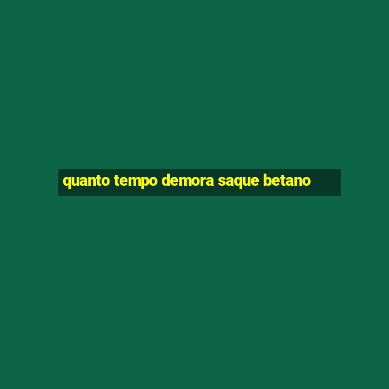 quanto tempo demora saque betano