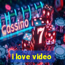 i love video