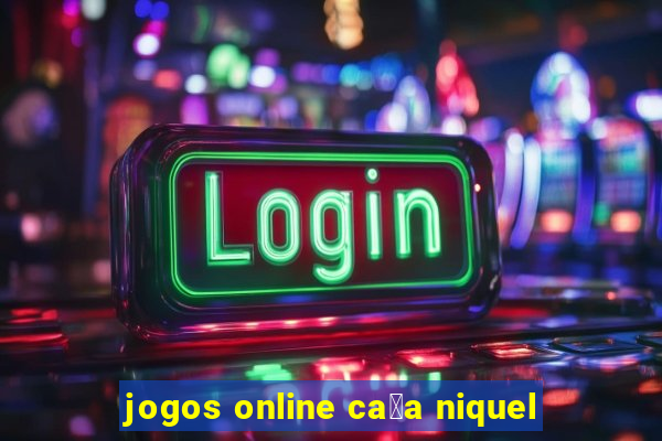 jogos online ca莽a niquel