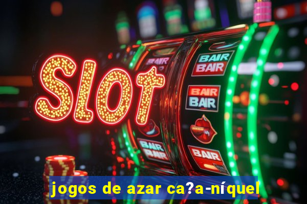 jogos de azar ca?a-níquel