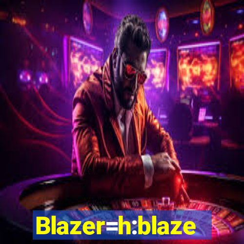 Blazer=h:blaze