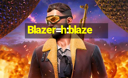 Blazer=h:blaze