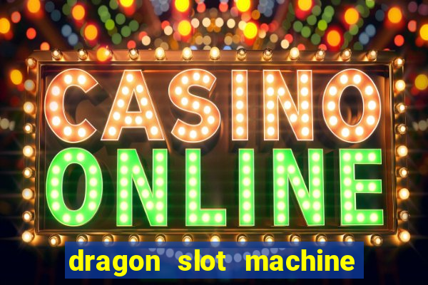 dragon slot machine at casino