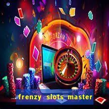 frenzy slots master paga mesmo ou n?o