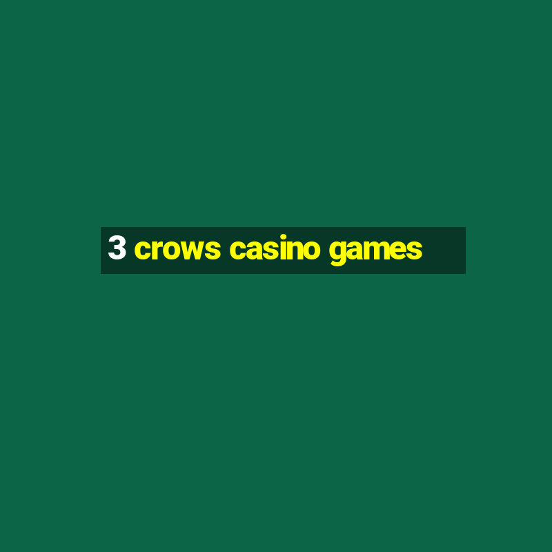 3 crows casino games