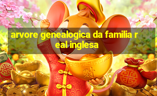 arvore genealogica da familia real inglesa