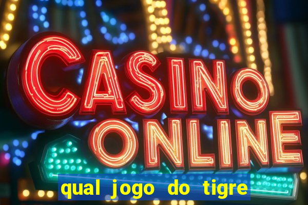 qual jogo do tigre da mais dinheiro