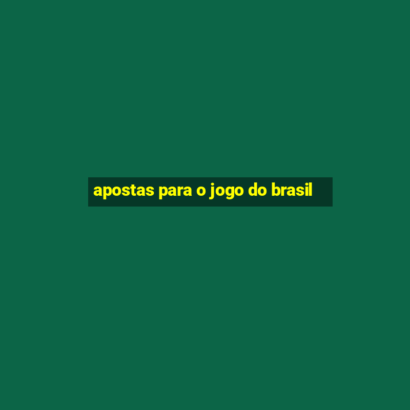 apostas para o jogo do brasil