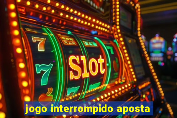 jogo interrompido aposta