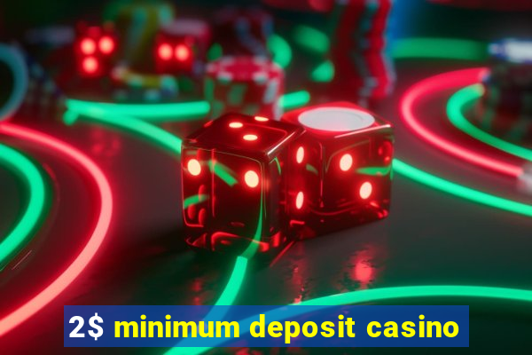 2$ minimum deposit casino