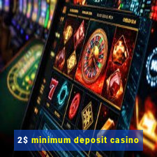 2$ minimum deposit casino