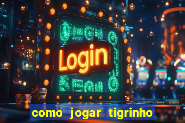 como jogar tigrinho pela primeira vez