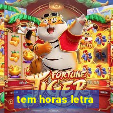 tem horas letra