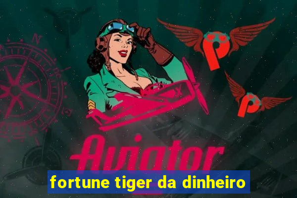 fortune tiger da dinheiro