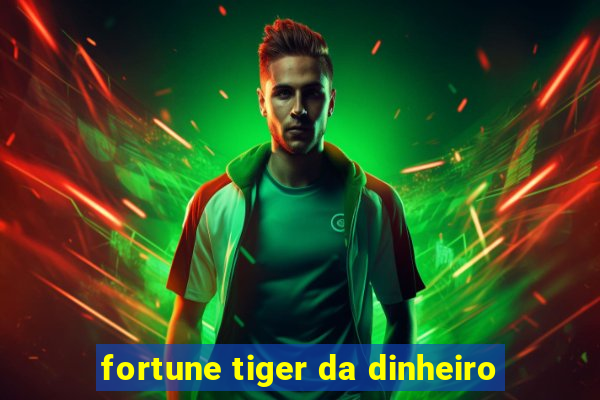 fortune tiger da dinheiro