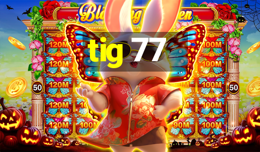 tig 77