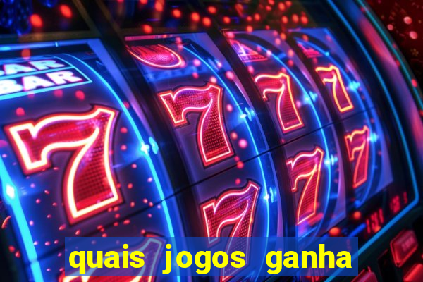 quais jogos ganha dinheiro de verdade