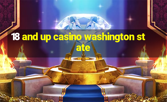 18 and up casino washington state