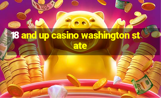 18 and up casino washington state