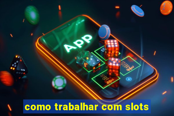 como trabalhar com slots