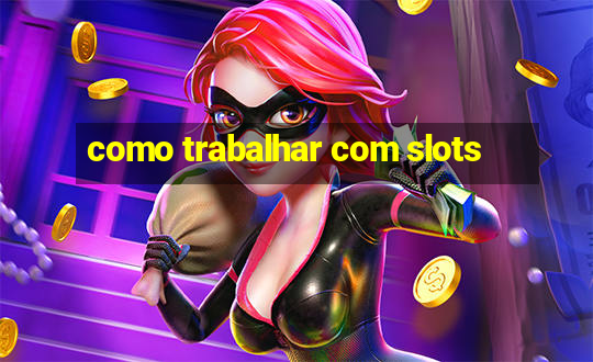 como trabalhar com slots