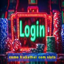 como trabalhar com slots