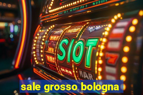 sale grosso bologna