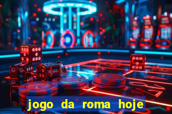 jogo da roma hoje onde assistir