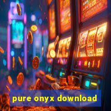 pure onyx download