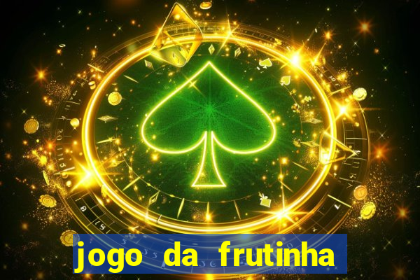 jogo da frutinha que ganha dinheiro