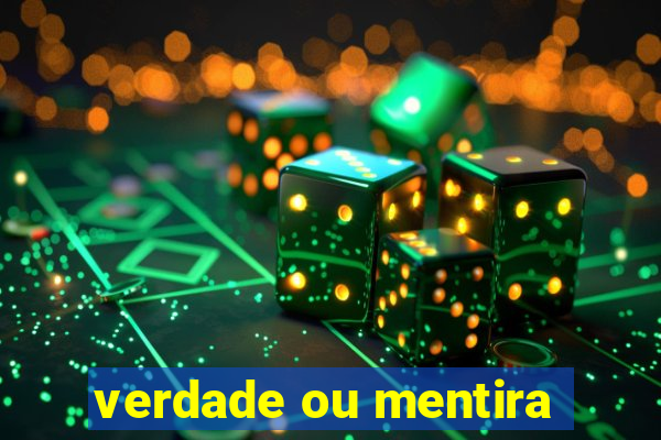 verdade ou mentira