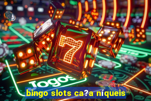 bingo slots ca?a níqueis