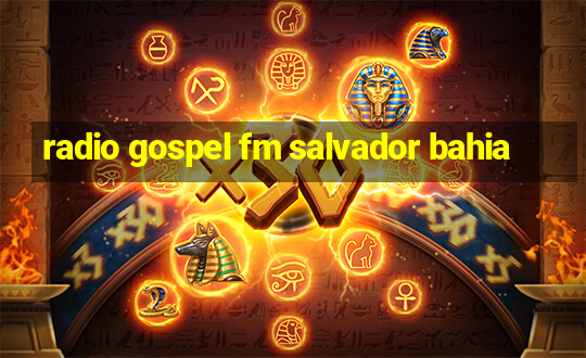 radio gospel fm salvador bahia