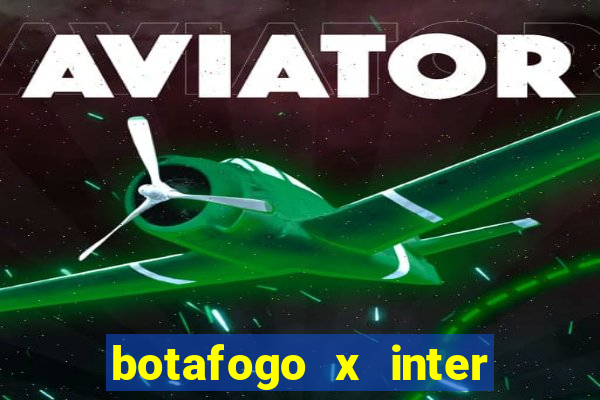 botafogo x inter onde assistir