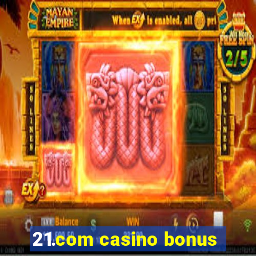 21.com casino bonus