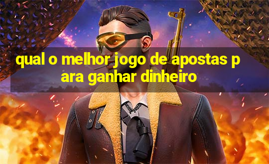 qual o melhor jogo de apostas para ganhar dinheiro