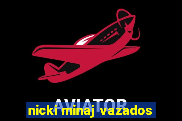 nicki minaj vazados