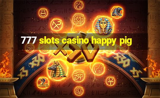 777 slots casino happy pig