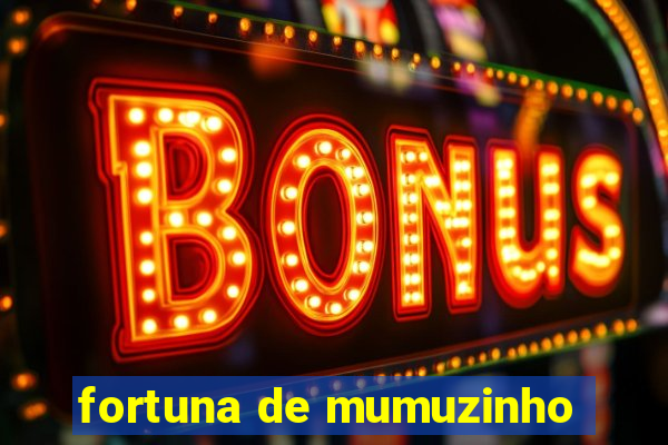 fortuna de mumuzinho