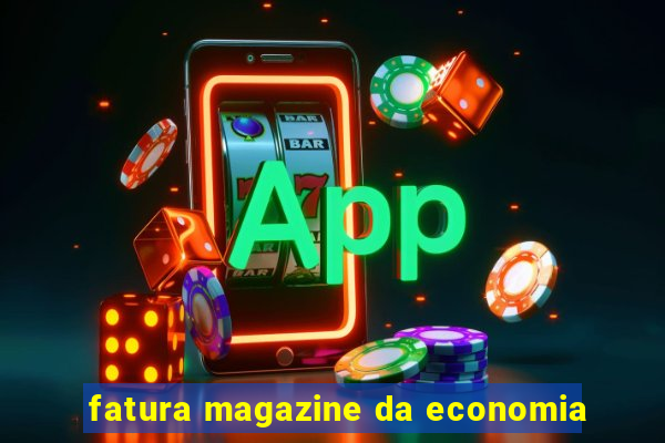 fatura magazine da economia