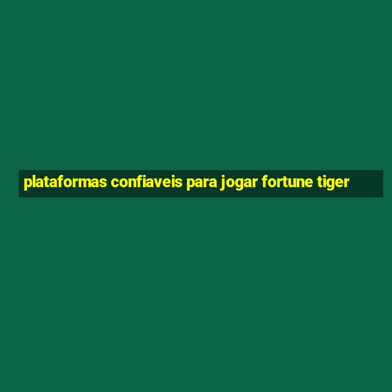 plataformas confiaveis para jogar fortune tiger