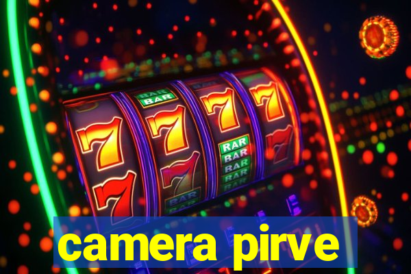 camera pirve