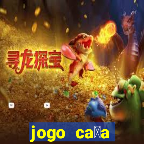 jogo ca莽a n铆queis que paga dinheiro real