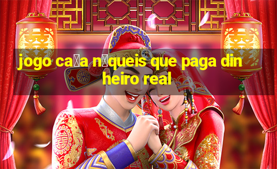 jogo ca莽a n铆queis que paga dinheiro real